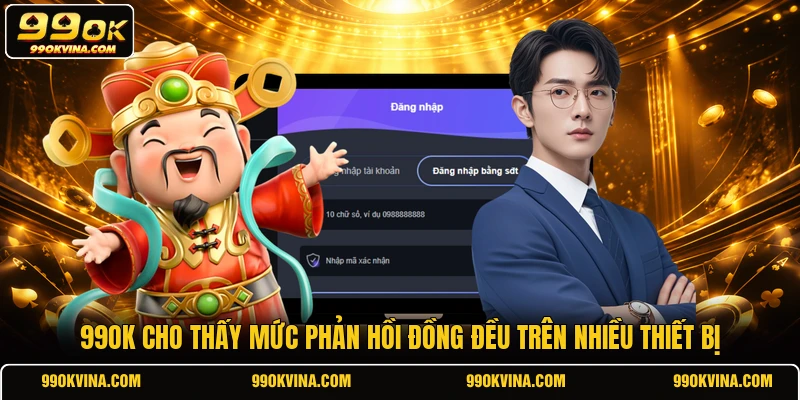 99OK cho thấy mức phản hồi đồng đều trên nhiều thiết bị
