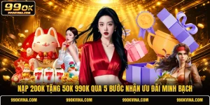 Nạp 200k Tặng 50k 99OK Qua 5 Bước Nhận Ưu Đãi Minh Bạch